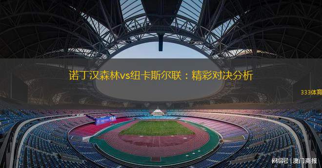 諾丁漢森林vs紐卡斯?fàn)柭?lián)：精彩對決分析