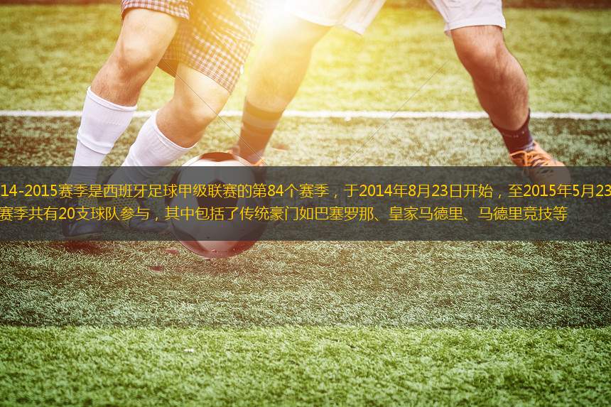 西甲2014-2015賽季是西班牙足球甲級聯(lián)賽的第84個賽季，于2014年8月23日開始，至2015年5月23日結(jié)束。這個賽季共有20支球隊參與，其中包括了傳統(tǒng)豪門如巴塞羅那、皇家馬德里、馬德里競技等